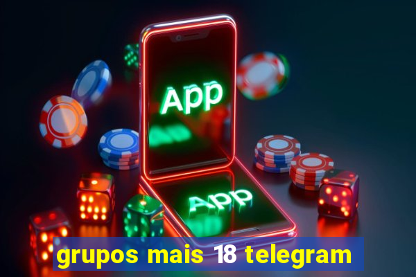 grupos mais 18 telegram